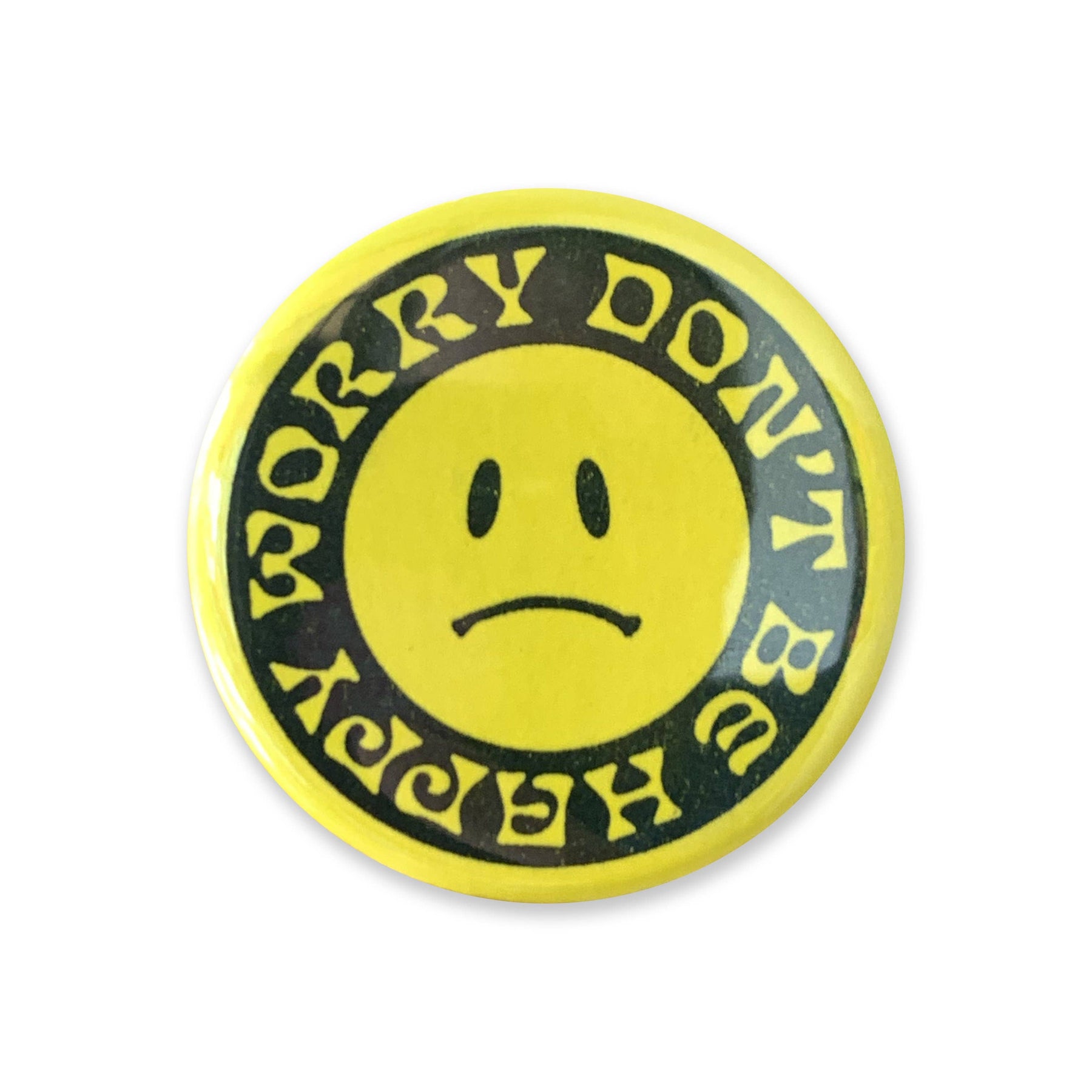 Worry Button Worry Don't Be Happy Button Pin – Mutual Adoration + POST