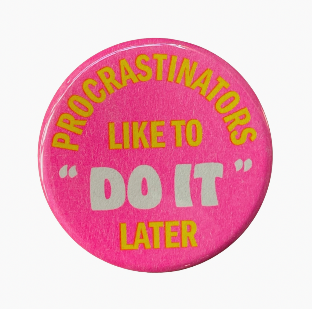Procrastinators Like To Do It Later Big Button Pin – Mutual Adoration ...